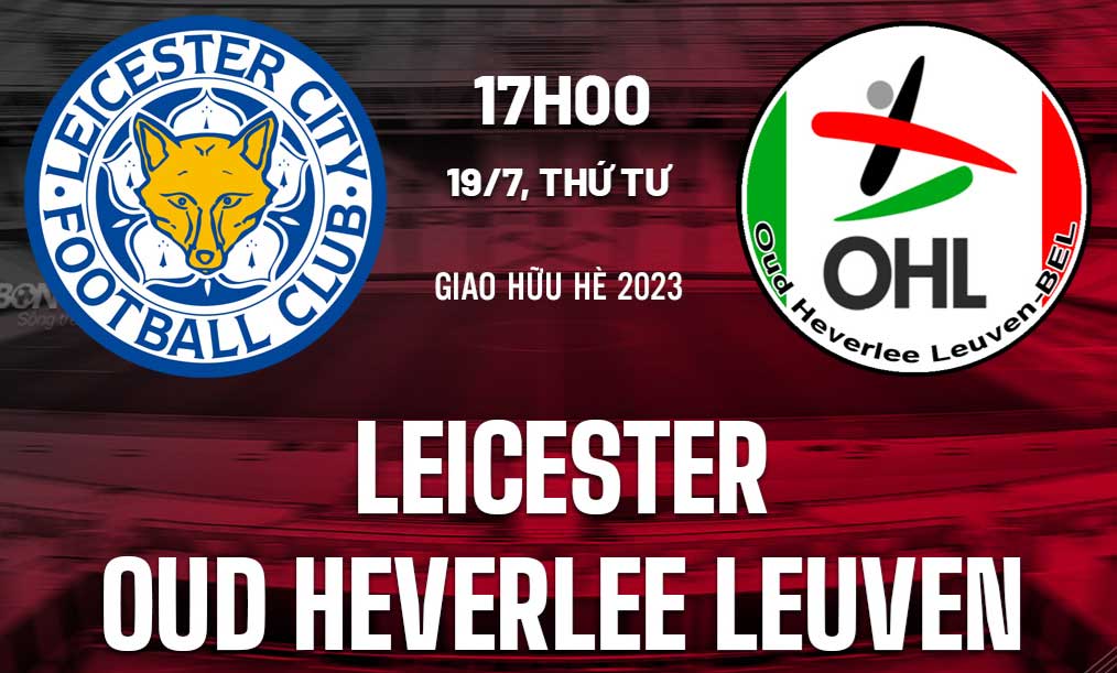 Nhận định Leicester vs Oud-Heverlee Leuven Giao hữu hè 2023