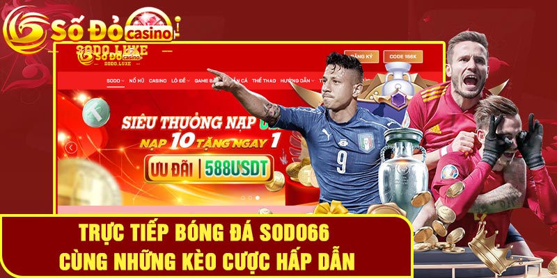 Trực tiếp bóng đá SODO66 cùng những kèo cược hấp dẫn