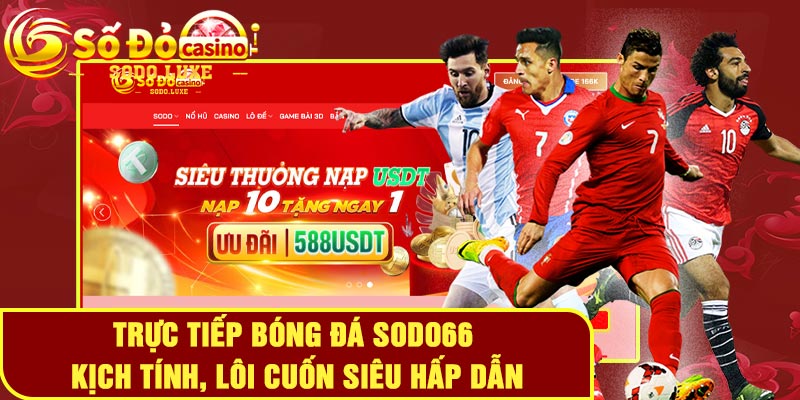 Trực tiếp bóng đá Sodo66 - Kịch tính, lôi cuốn siêu hấp dẫn