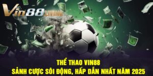 Thể Thao Vin88 – Sảnh Cược Sôi Động, Hấp Dẫn Nhất Năm 2025