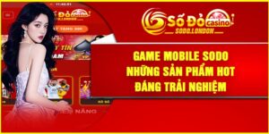 Game Mobile Sodo – Những Sản Phẩm Hot Đáng Trải Nghiệm