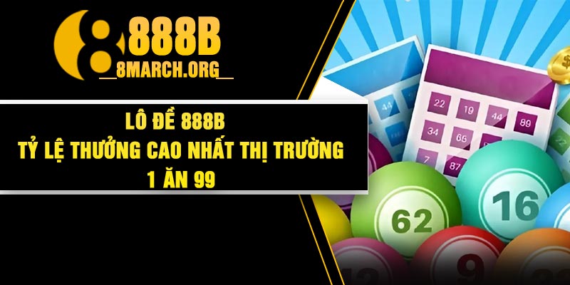 Lô đề 888B - Tỷ lệ thưởng cao nhất thị trường 1 ăn 99