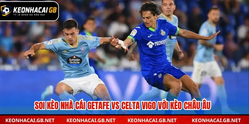 Dự đoán kèo châu Âu trận đấu Getafe vs Celta Vigo